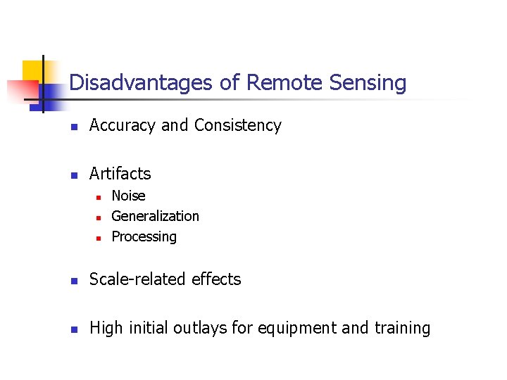 Disadvantages of Remote Sensing n Accuracy and Consistency n Artifacts n n n Noise