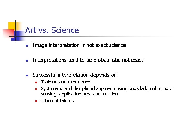Art vs. Science n Image interpretation is not exact science n Interpretations tend to