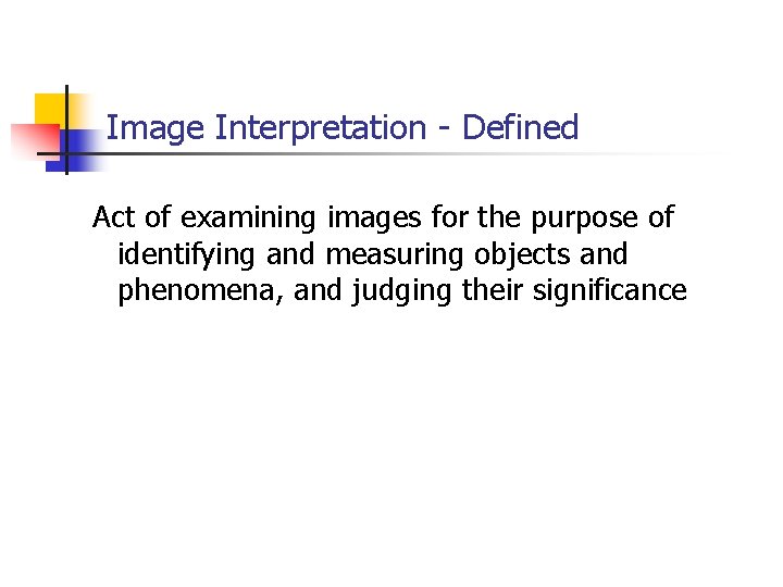 Image Interpretation - Defined Act of examining images for the purpose of identifying and