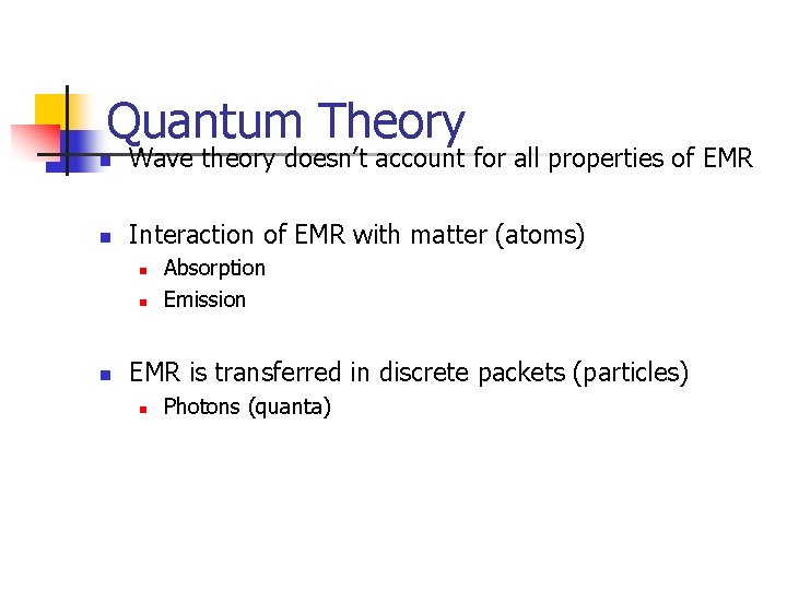 Quantum Theory n Wave theory doesn’t account for all properties of EMR n Interaction