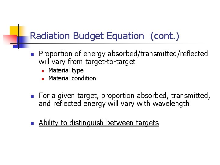 Radiation Budget Equation (cont. ) n Proportion of energy absorbed/transmitted/reflected will vary from target-to-target