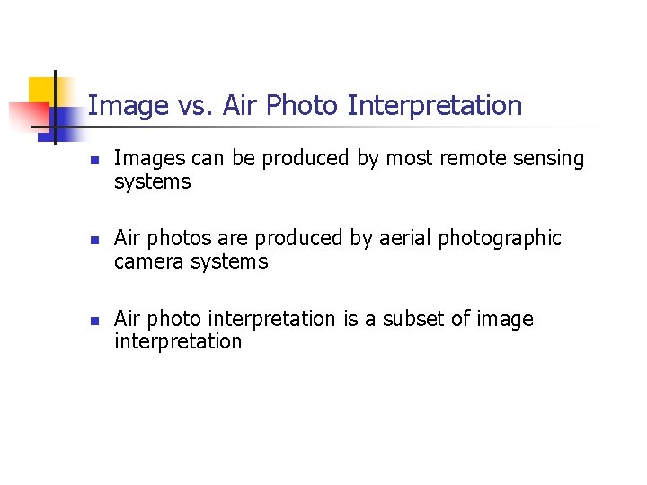 Image vs. Air Photo Interpretation n Images can be produced by most remote sensing