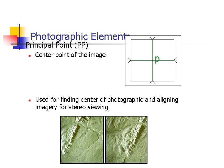 Photographic Elements n Principal Point (PP) n n Center point of the image Used