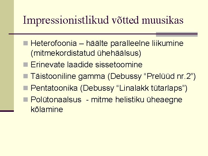 Impressionistlikud võtted muusikas n Heterofoonia – häälte paralleelne liikumine (mitmekordistatud ühehäälsus) n Erinevate laadide