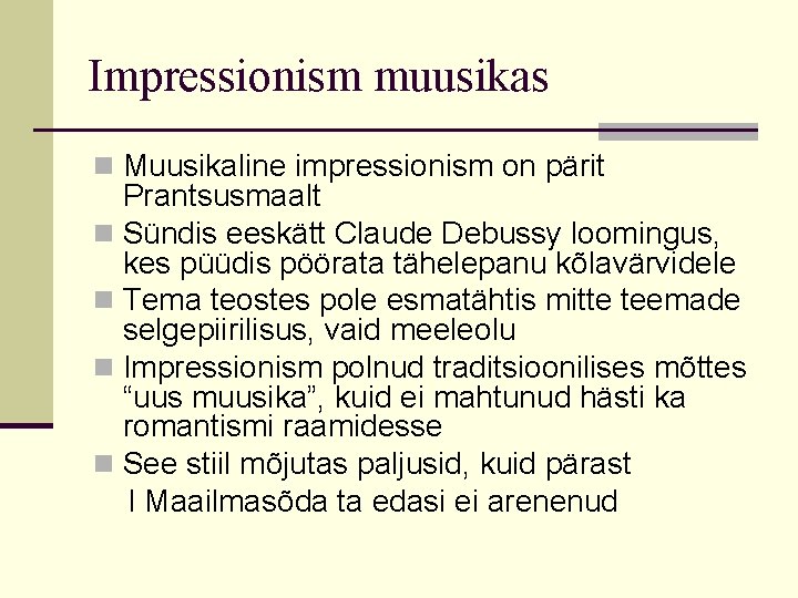 Impressionism muusikas n Muusikaline impressionism on pärit Prantsusmaalt n Sündis eeskätt Claude Debussy loomingus,