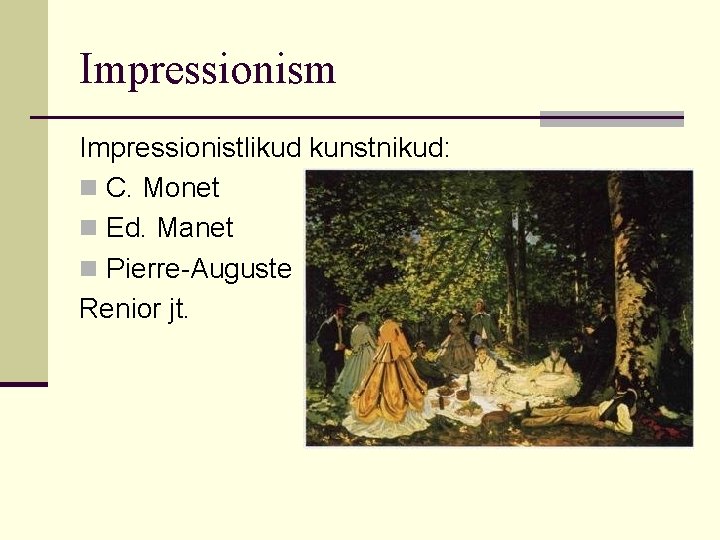 Impressionism Impressionistlikud kunstnikud: n C. Monet n Ed. Manet n Pierre-Auguste Renior jt. 