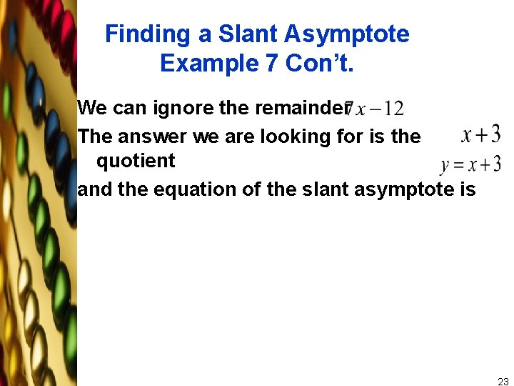 Finding a Slant Asymptote Example 7 Con’t. We can ignore the remainder The answer
