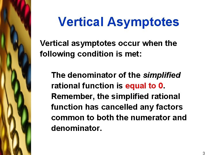 Vertical Asymptotes Vertical asymptotes occur when the following condition is met: The denominator of