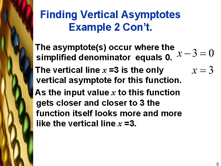 Finding Vertical Asymptotes Example 2 Con’t. The asymptote(s) occur where the simplified denominator equals