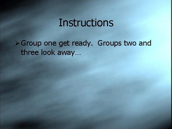 Instructions Ø Group one get ready. Groups two and three look away… 
