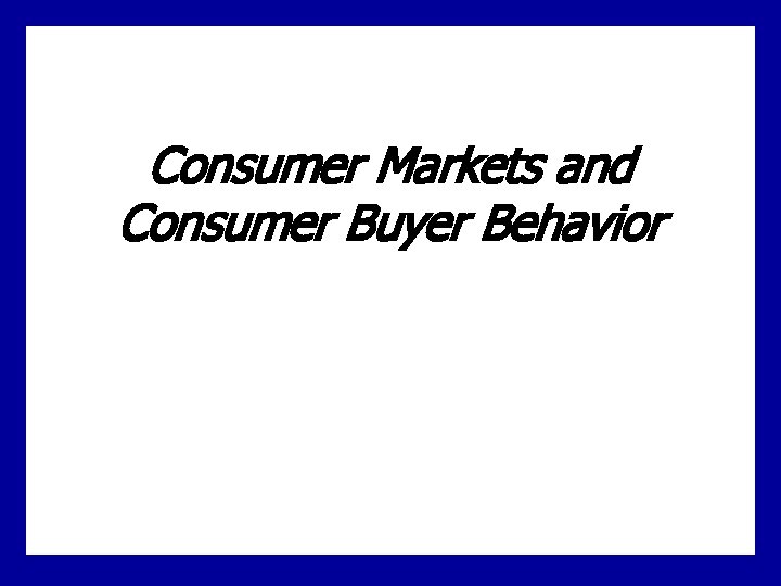 Consumer Markets and Consumer Buyer Behavior 