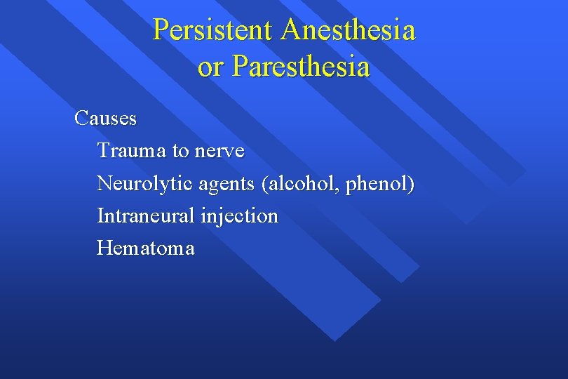 Persistent Anesthesia or Paresthesia Causes Trauma to nerve Neurolytic agents (alcohol, phenol) Intraneural injection