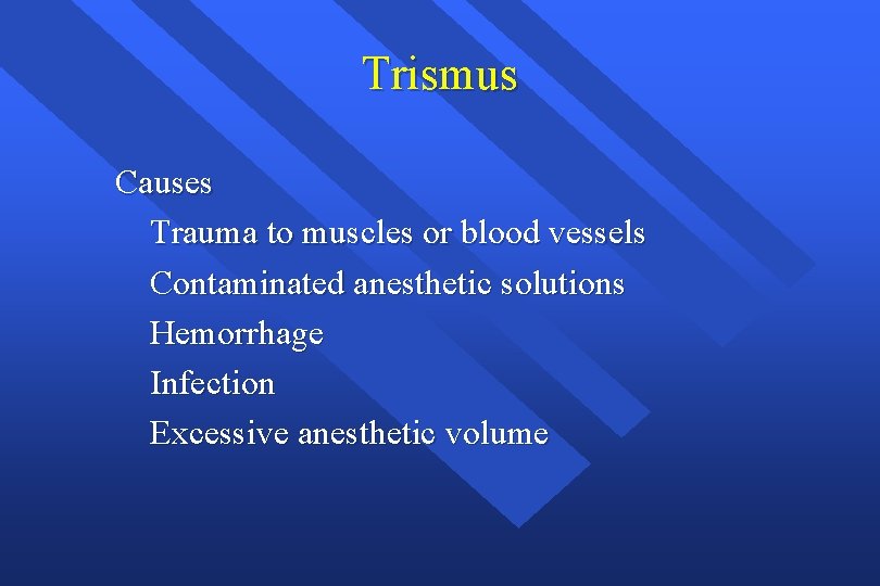 Trismus Causes Trauma to muscles or blood vessels Contaminated anesthetic solutions Hemorrhage Infection Excessive