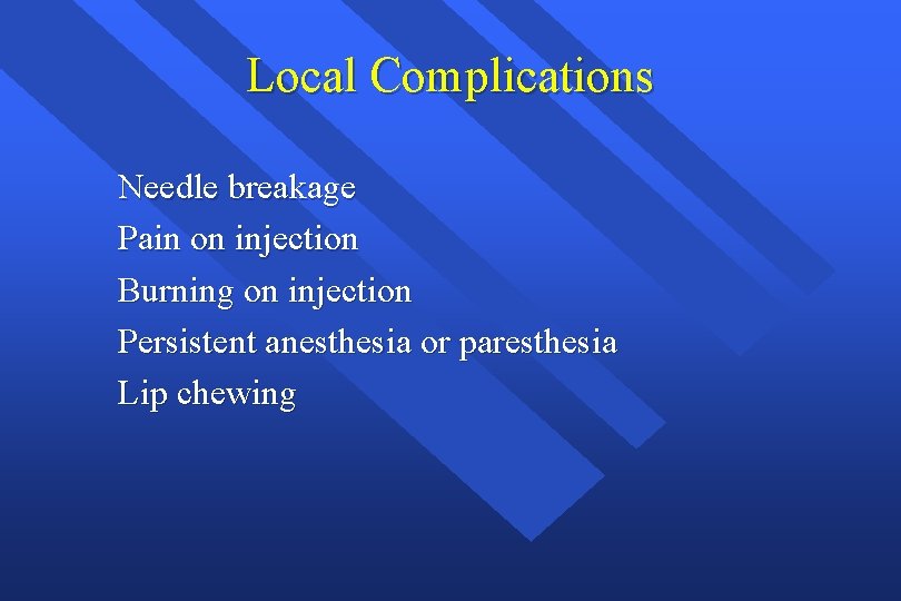 Local Complications Needle breakage Pain on injection Burning on injection Persistent anesthesia or paresthesia