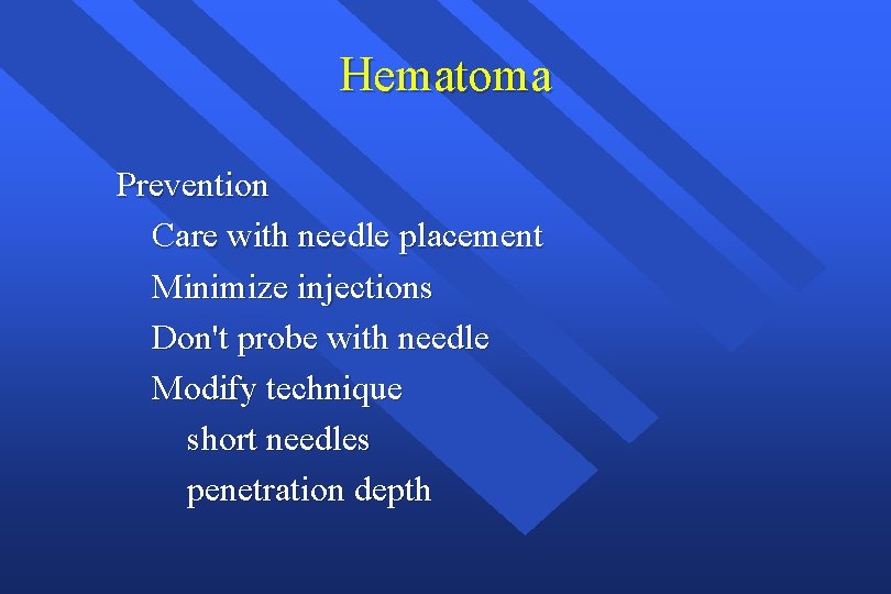 Hematoma Prevention Care with needle placement Minimize injections Don't probe with needle Modify technique