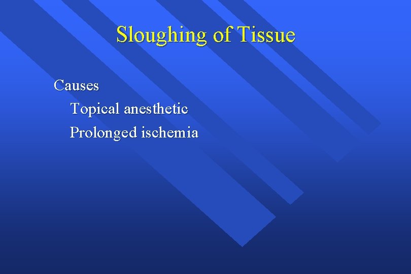 Sloughing of Tissue Causes Topical anesthetic Prolonged ischemia 