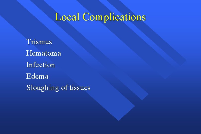 Local Complications Trismus Hematoma Infection Edema Sloughing of tissues 