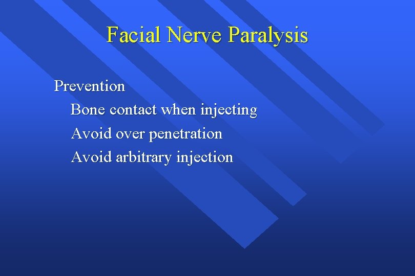 Facial Nerve Paralysis Prevention Bone contact when injecting Avoid over penetration Avoid arbitrary injection