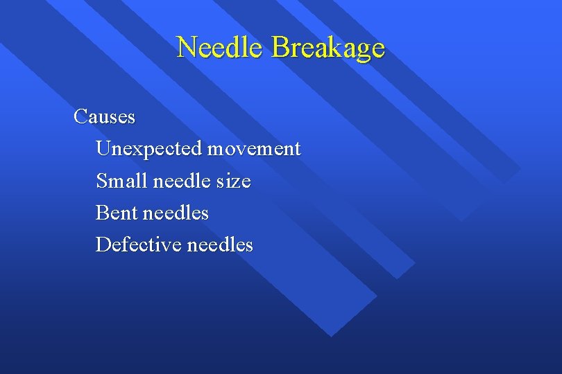 Needle Breakage Causes Unexpected movement Small needle size Bent needles Defective needles 