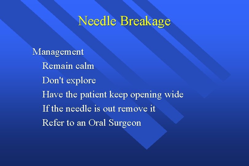 Needle Breakage Management Remain calm Don't explore Have the patient keep opening wide If