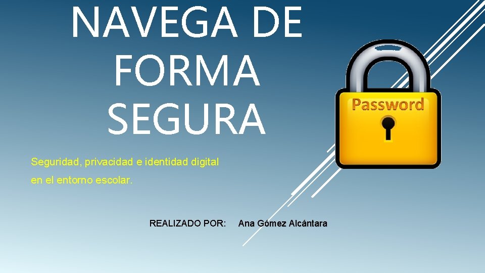 NAVEGA DE FORMA SEGURA Seguridad, privacidad e identidad digital en el entorno escolar. REALIZADO