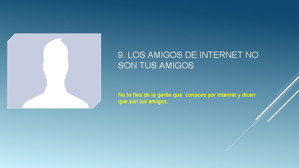 9. LOS AMIGOS DE INTERNET NO SON TUS AMIGOS No te fíes de la