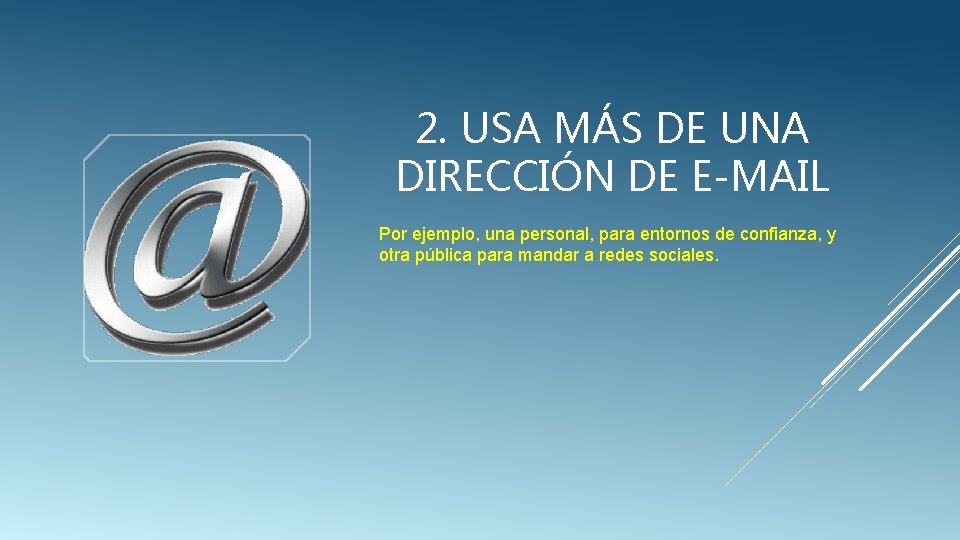 2. USA MÁS DE UNA DIRECCIÓN DE E-MAIL Por ejemplo, una personal, para entornos