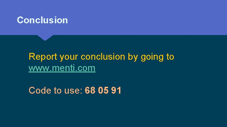 Conclusion Report your conclusion by going to www. menti. com Code to use: 68