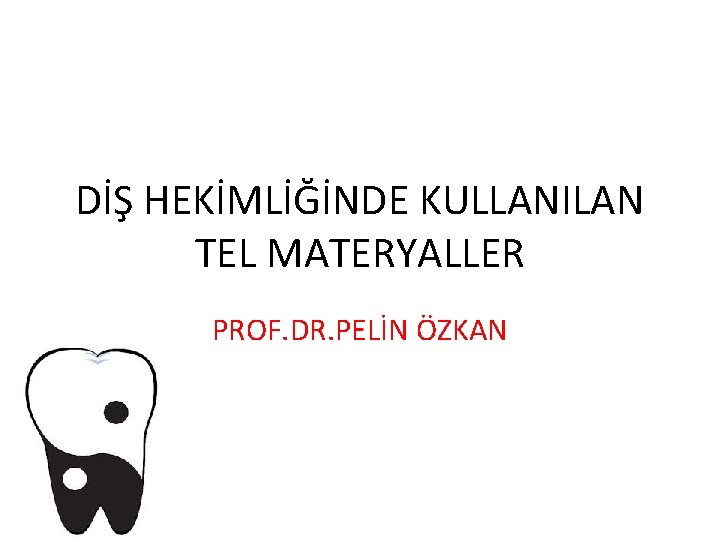 DİŞ HEKİMLİĞİNDE KULLANILAN TEL MATERYALLER PROF. DR. PELİN ÖZKAN 