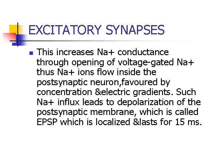 EXCITATORY SYNAPSES n This increases Na+ conductance through opening of voltage-gated Na+ thus Na+