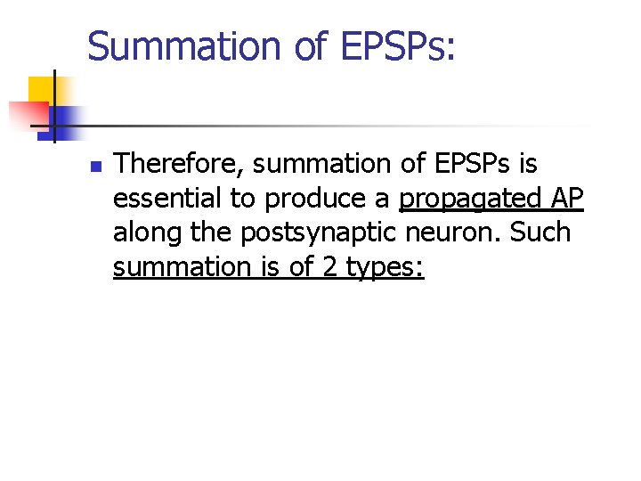 Summation of EPSPs: n Therefore, summation of EPSPs is essential to produce a propagated