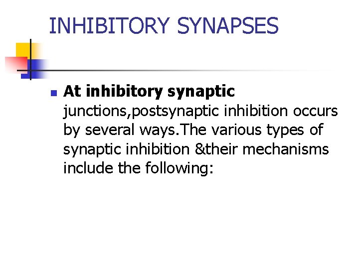 INHIBITORY SYNAPSES n At inhibitory synaptic junctions, postsynaptic inhibition occurs by several ways. The