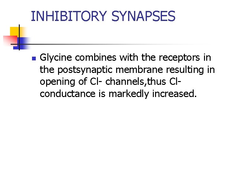 INHIBITORY SYNAPSES n Glycine combines with the receptors in the postsynaptic membrane resulting in