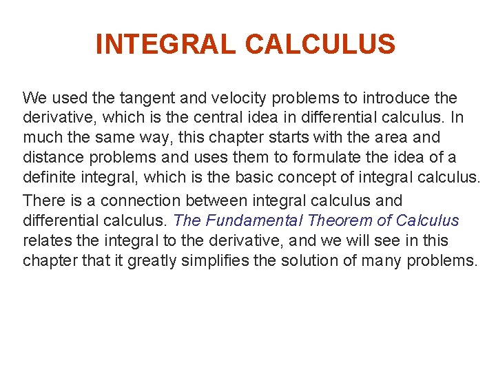 INTEGRAL CALCULUS We used the tangent and velocity problems to introduce the derivative, which