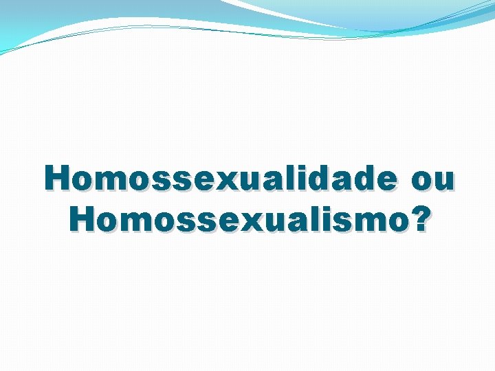 Homossexualidade ou Homossexualismo? 