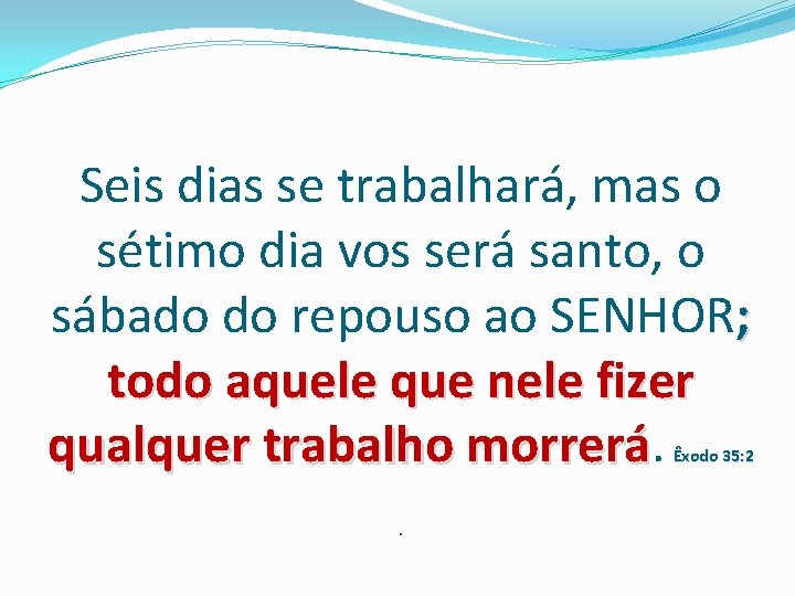 Seis dias se trabalhará, mas o sétimo dia vos será santo, o sábado do