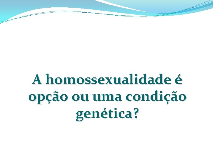 A homossexualidade é opção ou uma condição genética? 