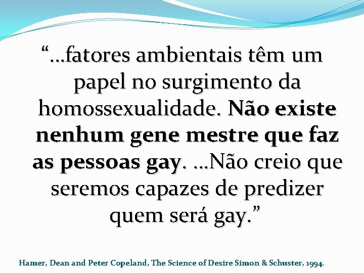 “…fatores ambientais têm um papel no surgimento da homossexualidade. Não existe nenhum gene mestre