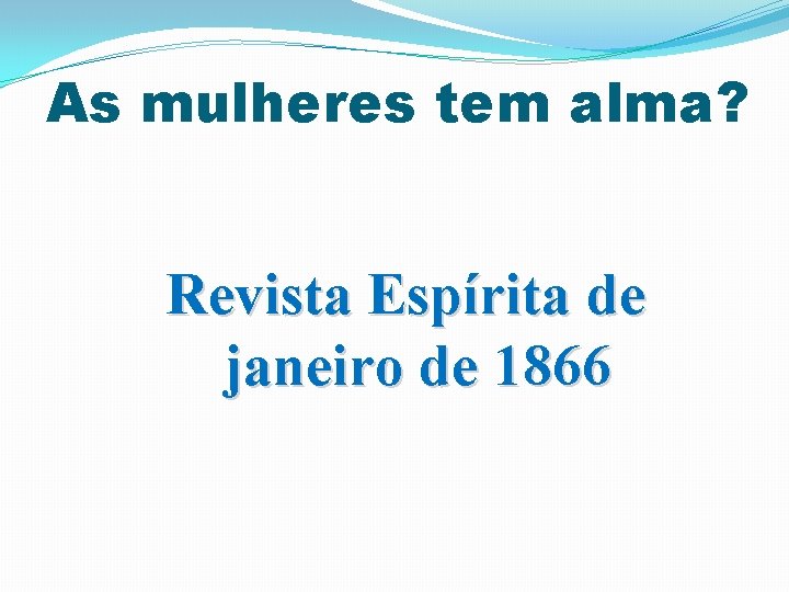 As mulheres tem alma? Revista Espírita de janeiro de 1866 