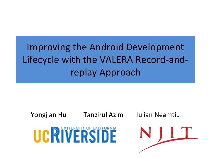 Improving the Android Development Lifecycle with the VALERA Record-andreplay Approach Yongjian Hu Tanzirul Azim