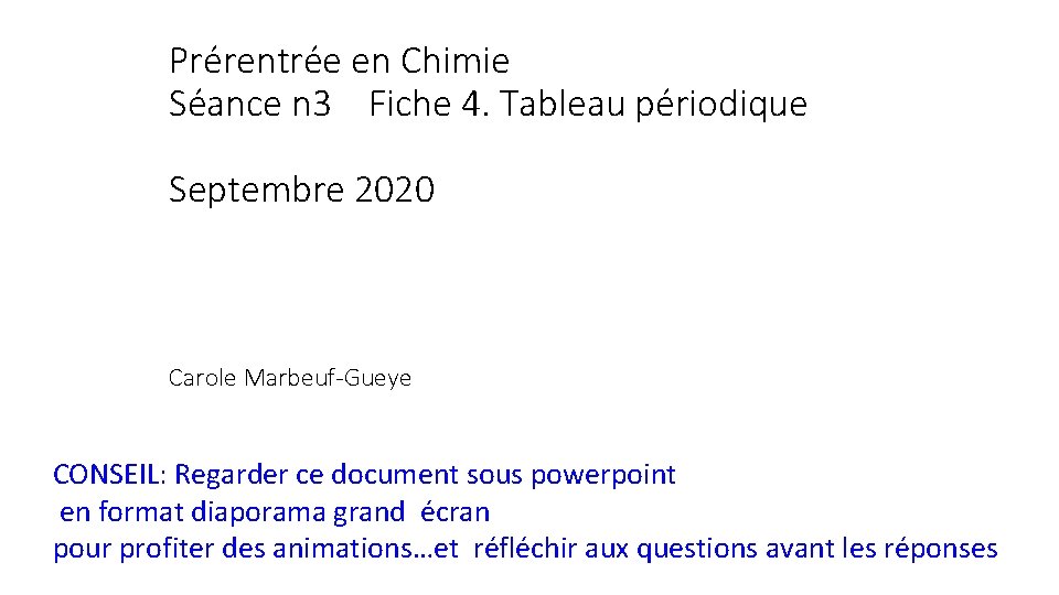 Prérentrée en Chimie Séance n 3 Fiche 4. Tableau périodique Septembre 2020 Carole Marbeuf-Gueye