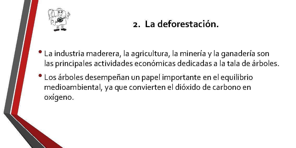 2. La deforestación. • La industria maderera, la agricultura, la minería y la ganadería 2. La deforestación. • La industria maderera, la agricultura, la minería y la ganadería