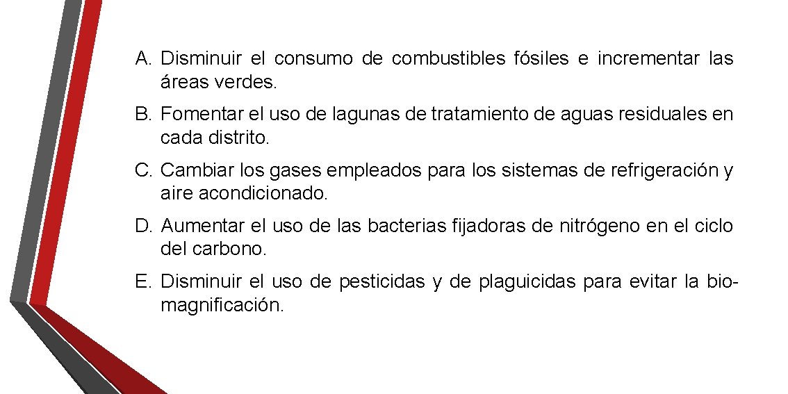 A. Disminuir el consumo de combustibles fósiles e incrementar las áreas verdes. B. Fomentar A. Disminuir el consumo de combustibles fósiles e incrementar las áreas verdes. B. Fomentar