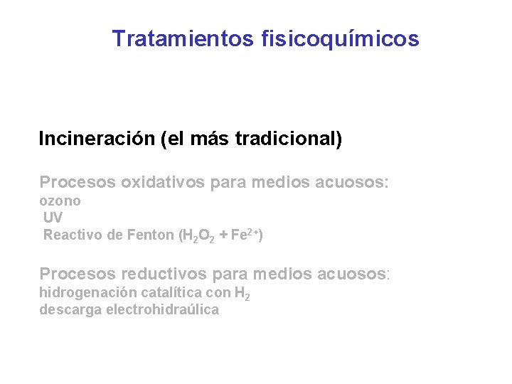 Tratamientos fisicoquímicos Incineración (el más tradicional) Procesos oxidativos para medios acuosos: ozono UV Reactivo