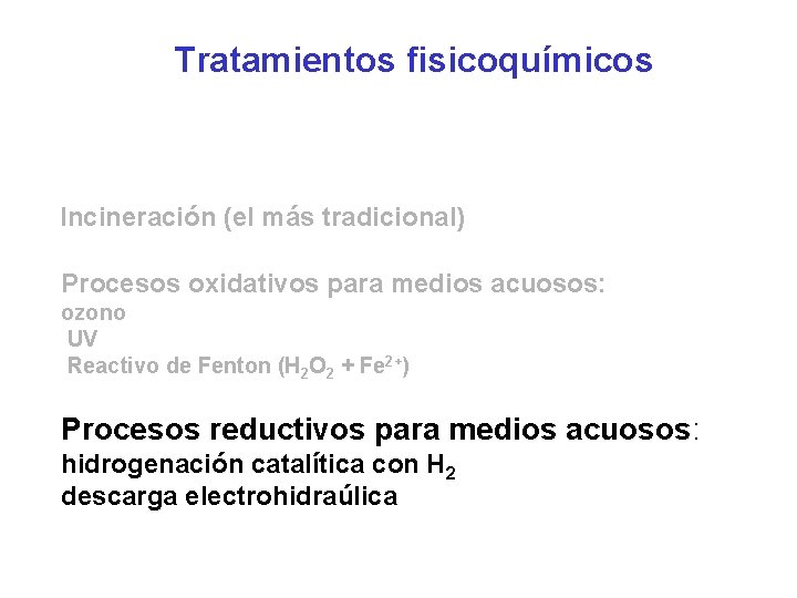 Tratamientos fisicoquímicos Incineración (el más tradicional) Procesos oxidativos para medios acuosos: ozono UV Reactivo
