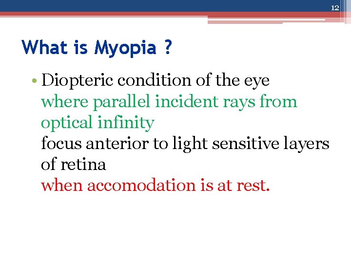 12 What is Myopia ? • Diopteric condition of the eye where parallel incident