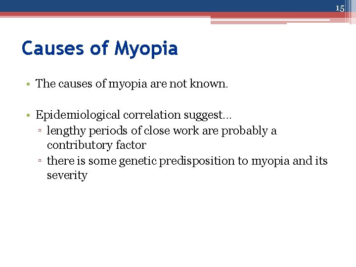 15 Causes of Myopia • The causes of myopia are not known. • Epidemiological