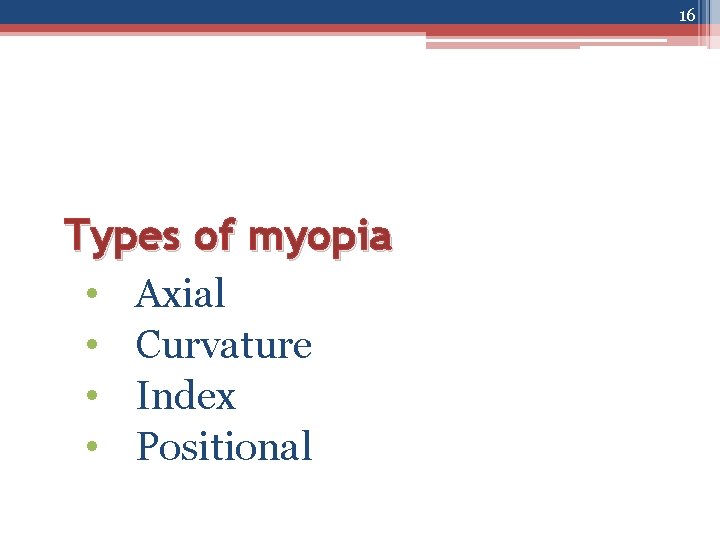 16 Types of myopia • • Axial Curvature Index Positional 