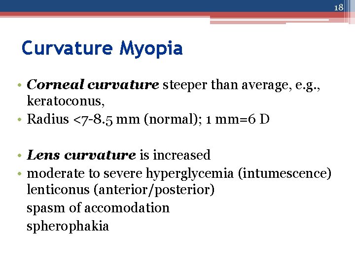 18 Curvature Myopia • Corneal curvature steeper than average, e. g. , keratoconus, •