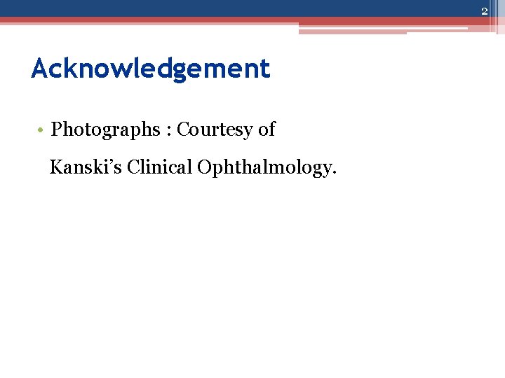 2 Acknowledgement • Photographs : Courtesy of Kanski’s Clinical Ophthalmology. 